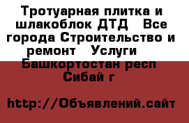 Тротуарная плитка и шлакоблок ДТД - Все города Строительство и ремонт » Услуги   . Башкортостан респ.,Сибай г.